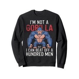 I'm Not a Gorilla but I Can Beat Off Hundred Men Adult Humor Sweatshirt