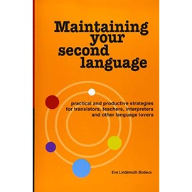 Maintaining Your Second Language: practical and productive strategies for translators, teachers, interpreters and other language lovers