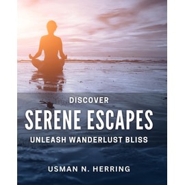 Discover Serene Escapes: Unleash Wanderlust Bliss: Embark on a Journey to Find Inner Peace and Tranquility