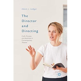 The Director and Directing: Craft, Process and Aesthetic in Contemporary Theatre