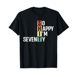 So Happy I'm Seventy 70 Years Old Funny 70th Birthday Men T-Shirt