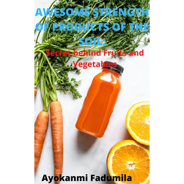  AWESOME STRENGTH OF PRODUCTS OF THE SOIL: Secret behind