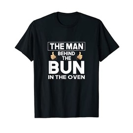 The Man Behind The Bun In The Oven Funny Pregnancy Reveal T-Shirt