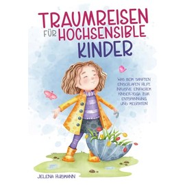 Traumreisen für hochsensible Kinder: Was beim sanften Einschlafen hilft. Inkl. einfachem Kinder-Yoga zur Entspannung und Meditation