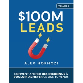 $100M Leads: Comment amener des inconnus à vouloir acheter ce que tu vends