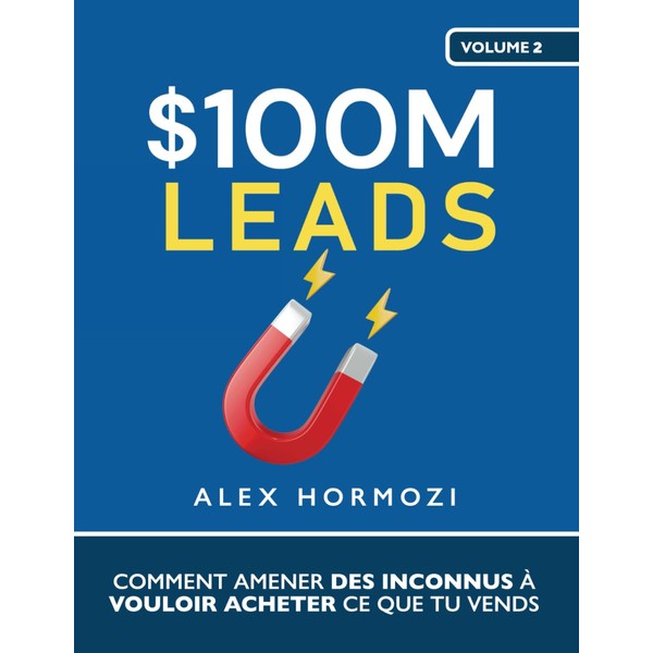 $100M Leads: Comment amener des inconnus à vouloir acheter ce