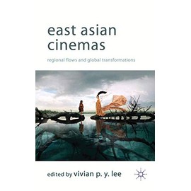 East Asian Cinemas: Regional Flows and Global Transformations