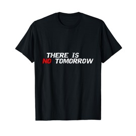 Motivational And Positive Quote There Is No Tomorrow T-Shirt
