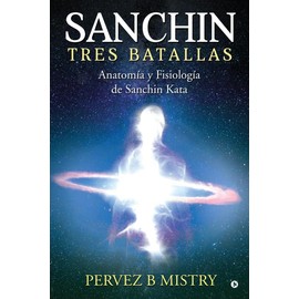 SANCHIN TRES BATALLAS: The Anatomy and Physiology of Sanchin Kata / Anatomía y Fisiología de Sanchin Kata (Spanish Edition)