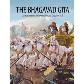 The Bhagavad Gita: Commentary by Deepak Rao (Book One)