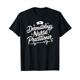 Dermatology Nurse Practitioner, Dermatologist Nursing T-Shirt