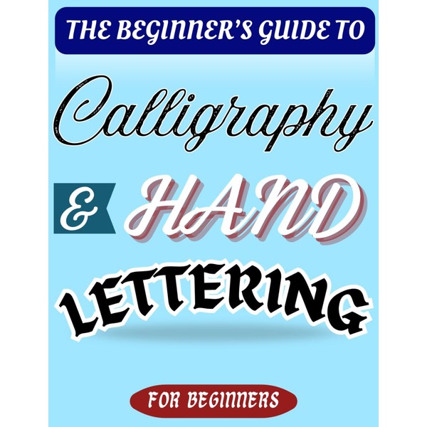The Beginner's Guide to Calligraphy and Hand Lettering: Guides and