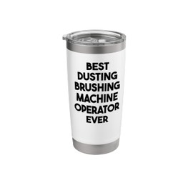 Best Dusting Brushing Machine Operator Ever Stainless Steel Insulated Tumbler