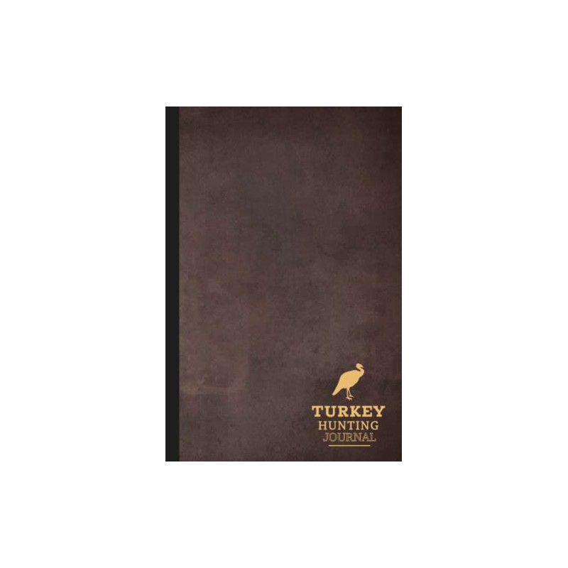 Turkey Hunting Journal: Turkey Hunting Log Book. Track & Record