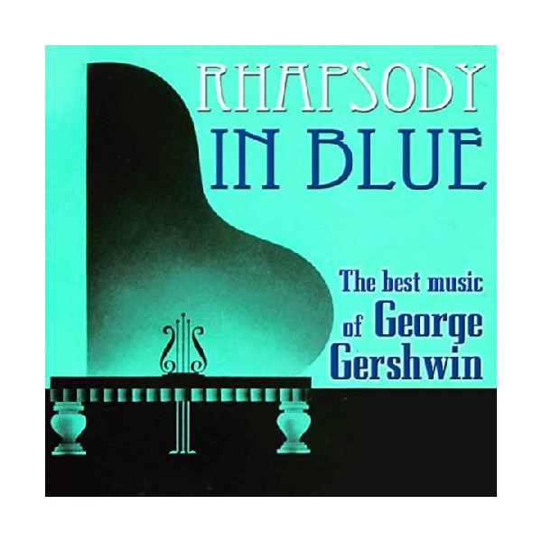 Rhapsody In Blue - The Best Music of George Gershwin