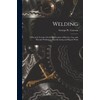 Welding: A Practical Treatise On the Applications of Electric, Gas,