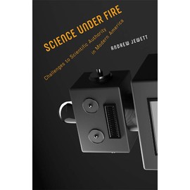 Science under Fire: Challenges to Scientific Authority in Modern America