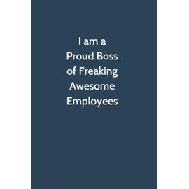 I am a Proud Boss of Freaking Awesome Employees: Office Gag Gift For Coworker, 6x9 Lined 100 pages Funny Humor Notebook, Funny Sarcastic Joke Journal, ... Appreciation Gift, Secret Santa, Christmas