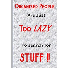 Organized People Are Just Too Lazy To Search For Stuff: Funny, Gag Gift Lined Notebook with Quotes,for family/friends/co-workers to record their ... add on Gift. Stocking Stuffer, Secret Santa.
