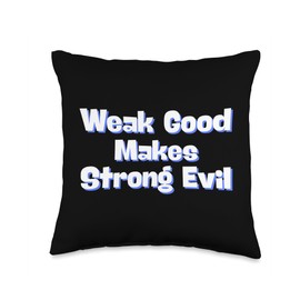 Weak Good Makes Strong Evil Throw Pillow