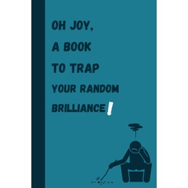 Oh joy, a book to trap your random brilliance !: A simple gift to make your loved one smiles