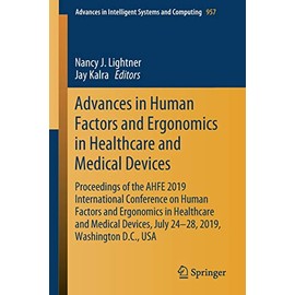 Advances in Human Factors and Ergonomics in Healthcare and Medical Devices: Proceedings of the AHFE 2019 International Conference on Human Factors and ... in Intelligent Systems and Computing, 957)
