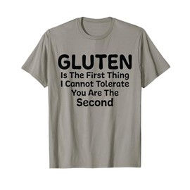 Gluten Is The First Thing I Cannot Tolerate Funny Cool T-Shirt