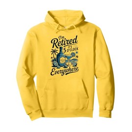 I'm Retired It's 5 O'Clock Everywhere Vintage Humor Pullover Hoodie
