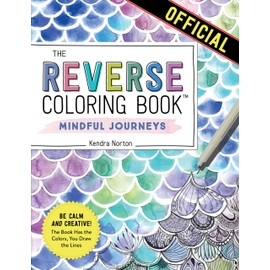 The Reverse Coloring Book™: Mindful Journeys: Be Calm and Creative: The Book Has the Colors, You Draw the Lines