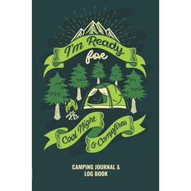 I’m Ready for Cool Night and Campfires: Camping Journal and Log Book