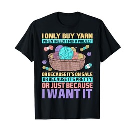 I Only Buy Yarn When I Need It For A Project Knitting T-Shirt