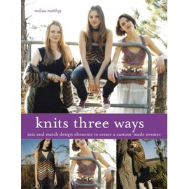 Knits Three Ways: Mix and Match Design Elements to Create a Custom-Made Sweater
