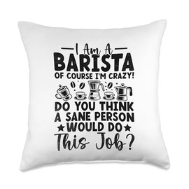 I'm A Barista Of Course I'm Crazy Coffee Making Espresso Throw Pillow