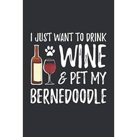 I Just Want To Drink Wine & Pet My Bernedoodle (Gratitude Journal): Wine Gifts For Women Unique, Grateful Journal 5 Minute Daily Gratitude Journal