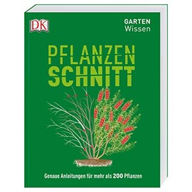 Gartenwissen Pflanzenschnitt: Genaue Anleitungen für mehr als 200 Pflanzen