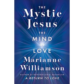 The Mystic Jesus: The Mind of Love (The Marianne Williamson Series)