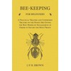 Bee-Keeping for Beginners - A Practical Treatise and Condensed Treatise