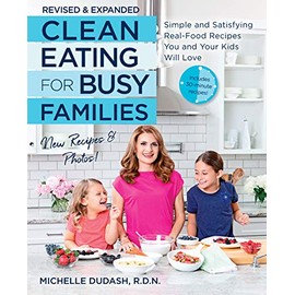 Clean Eating for Busy Families, revised and expanded: Simple and Satisfying Real-Food Recipes You and Your Kids Will Love
