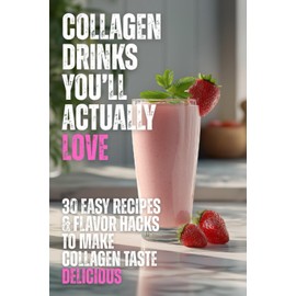 Collagen Drinks You’ll Actually Love: 30 Easy Recipes & Flavor Hacks To Make Collagen Taste Delicious