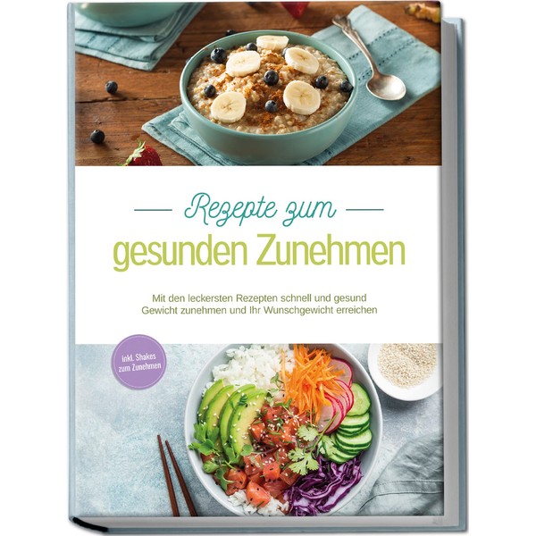 Rezepte zum gesunden Zunehmen: Mit den leckersten Rezepten schnell und