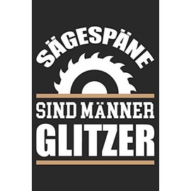 Sägespäne Sind Männer Glitzer: Din A5 Heft (Liniert) Mit Linien Für Schreiner | Notizbuch Tagebuch Planer Tischler Mit Holzspäne | Notiz Buch Geschenk Journal Für Holz Fans Mit Säge Notebook