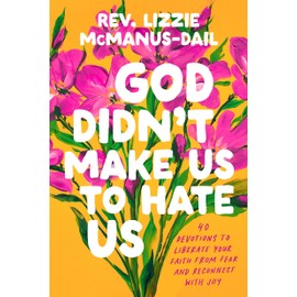 God Didn't Make Us to Hate Us: 40 Devotions to Liberate Your Faith from Fear and Reconnect with Joy