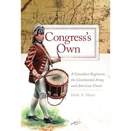 Congress's Own: A Canadian Regiment, the Continental Army, and American Union