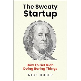 The Sweaty Startup: How to Get Rich Doing Boring Things