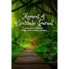 Moment of Gratitude Journal: A 90-Day Journey with Lurie Daniel Favors