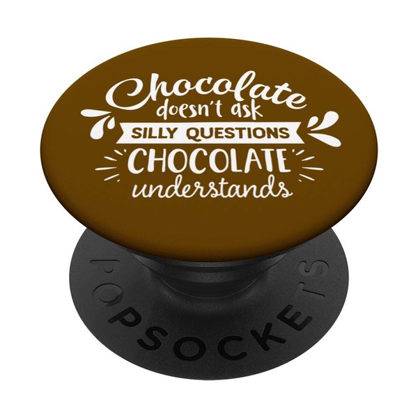Chocolate Doesn't Ask Silly Questions Chocolate Understands