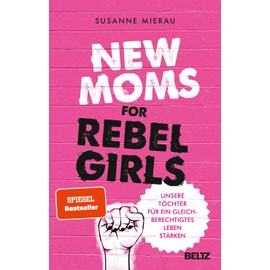 New Moms for Rebel Girls: Unsere Töchter für ein gleichberechtigtes Leben stärken