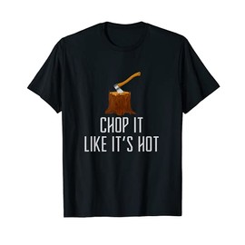 Chop it Like It's Hot Lumberjack Chopping Wood Tree Logger T-Shirt