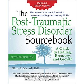 The Post-Traumatic Stress Disorder Sourcebook, Revised and Expanded Second Edition: A Guide to Healing, Recovery, and Growth