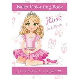 Rose The Ballerina, Ballet Colouring Book, Colouring, Word Search, Crossword, Word Scrabble: A Beautiful Activity Book For Kids aged 5+ Who Love Ballet